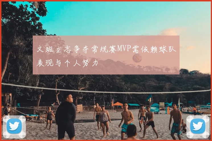 文班立志争夺常规赛MVP需依赖球队表现与个人努力