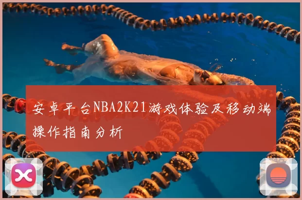 安卓平台NBA2K21游戏体验及移动端操作指南分析
