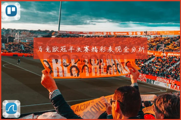马竞欧冠半决赛精彩表现全分析