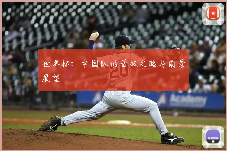 世界杯:中国队的晋级之路与前景展望