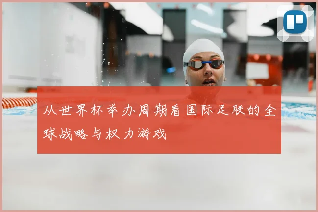 从世界杯举办周期看国际足联的全球战略与权力游戏