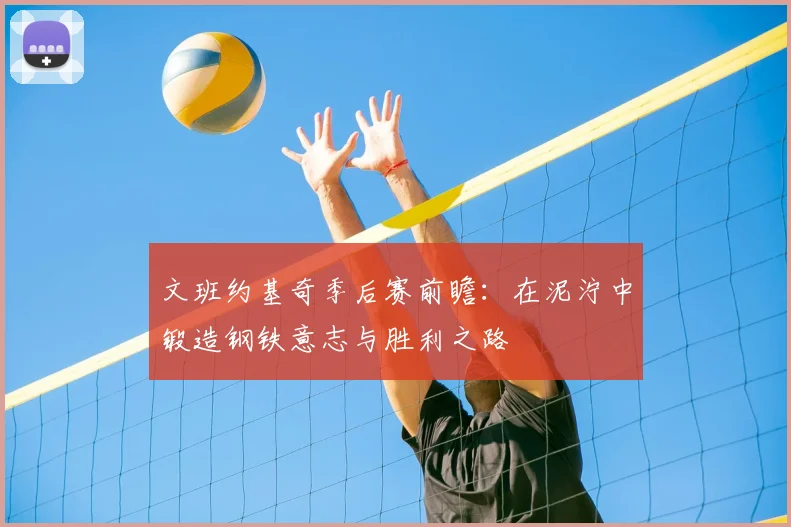 文班约基奇季后赛前瞻：在泥泞中锻造钢铁意志与胜利之路