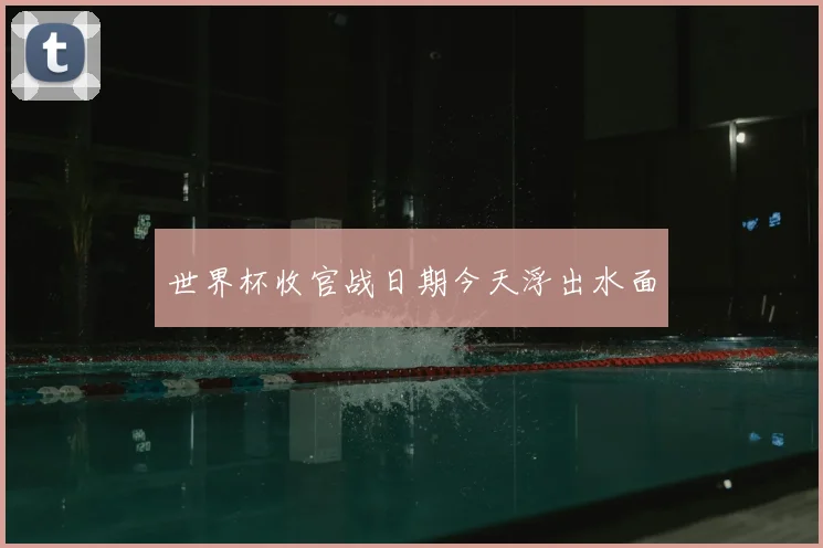 世界杯收官战日期今天浮出水面