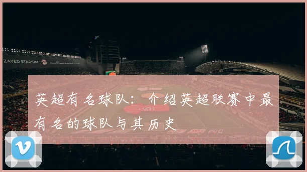 英超有名球队：介绍英超联赛中最有名的球队与其历史