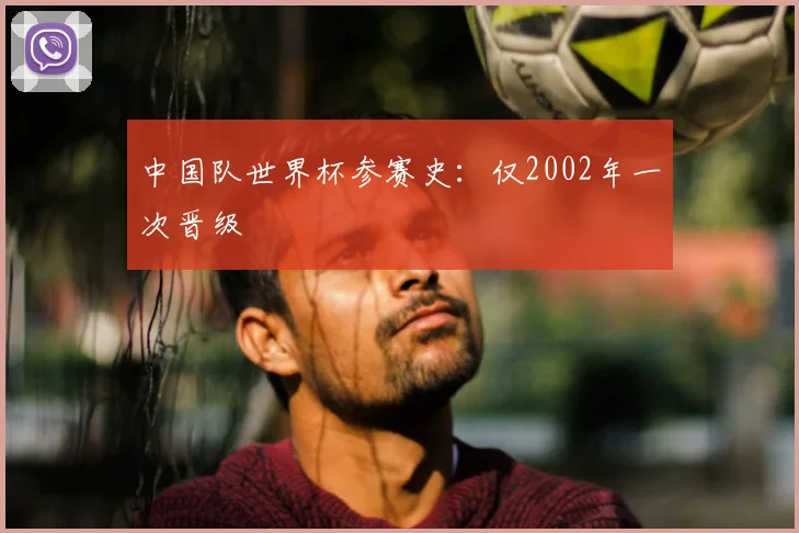 中国队世界杯参赛史：仅2002年一次晋级