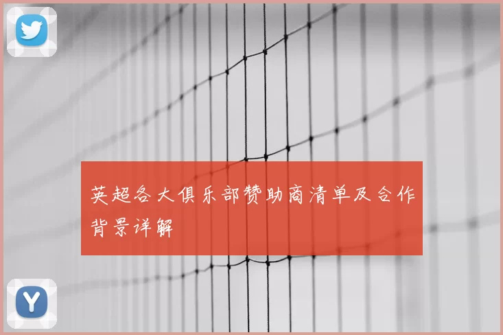 英超各大俱乐部赞助商清单及合作背景详解