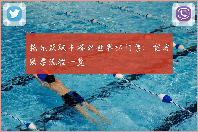 抢先获取卡塔尔世界杯门票：官方购票流程一览