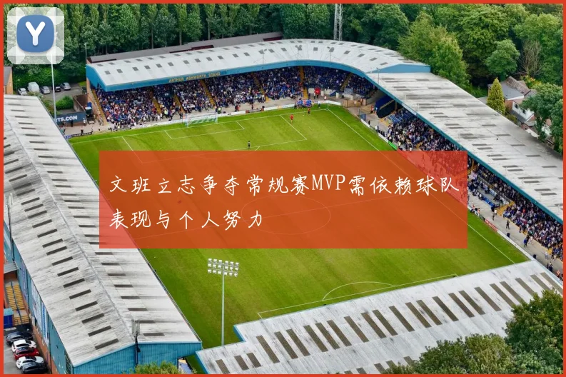 文班立志争夺常规赛MVP需依赖球队表现与个人努力