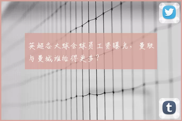 英超各大球会球员工资曝光，曼联与曼城谁给得更多？