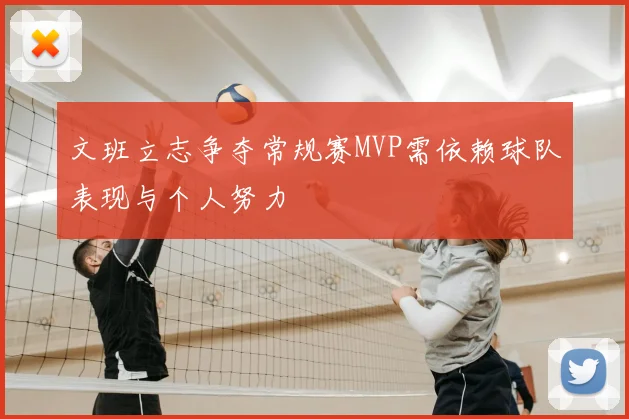文班立志争夺常规赛MVP需依赖球队表现与个人努力