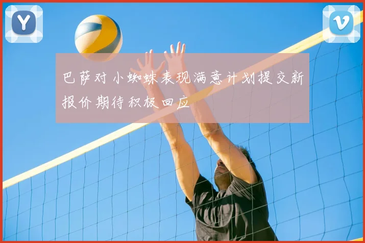 巴萨对小蜘蛛表现满意计划提交新报价期待积极回应