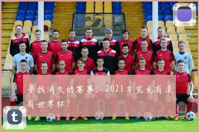 寻找消失的赛事:2021年究竟有没有世界杯?