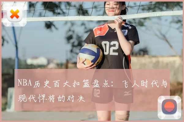 NBA历史百大扣篮盘点:飞人时代与现代悍将的对决